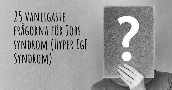 25 vanligaste frågorna om Jobs syndrom (Hyper IgE Syndrom)