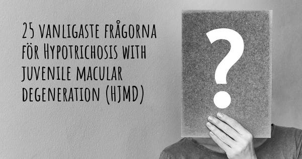 25 vanligaste frågorna om Hypotrichosis with juvenile macular degeneration (HJMD)