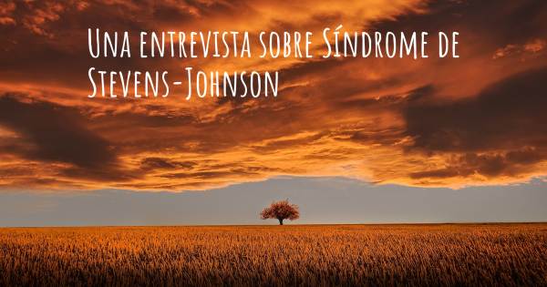 Una entrevista sobre Síndrome de Stevens-Johnson