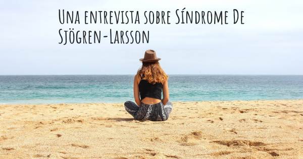 Una entrevista sobre Síndrome De Sjögren-Larsson