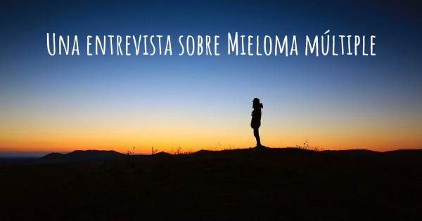 Una entrevista sobre Mieloma múltiple