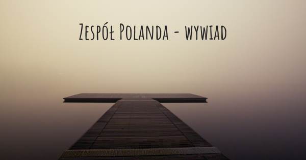 Zespół Polanda - wywiad