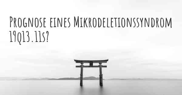 Prognose eines Mikrodeletionssyndrom 19q13.11s?