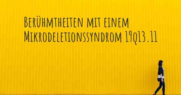 Berühmtheiten mit einem Mikrodeletionssyndrom 19q13.11