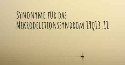 Synonyme für das Mikrodeletionssyndrom 19q13.11