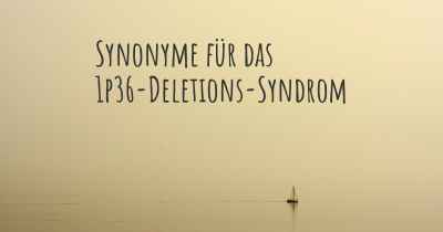 Synonyme für das 1p36-Deletions-Syndrom