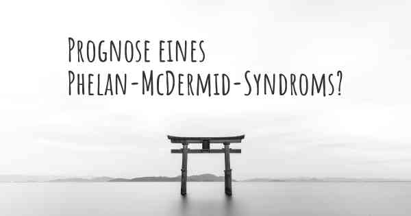 Prognose eines Phelan-McDermid-Syndroms?