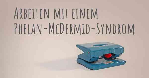 Arbeiten mit einem Phelan-McDermid-Syndrom