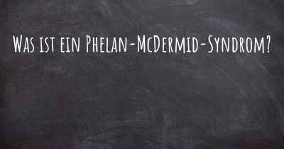 Was ist ein Phelan-McDermid-Syndrom?