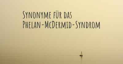 Synonyme für das Phelan-McDermid-Syndrom