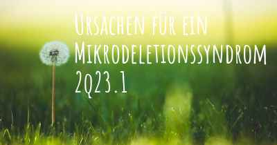 Ursachen für ein Mikrodeletionssyndrom 2q23.1