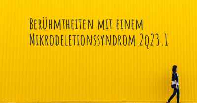 Berühmtheiten mit einem Mikrodeletionssyndrom 2q23.1