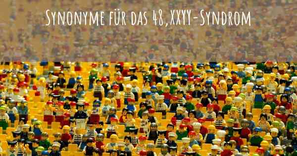 Synonyme für das 48,XXYY-Syndrom