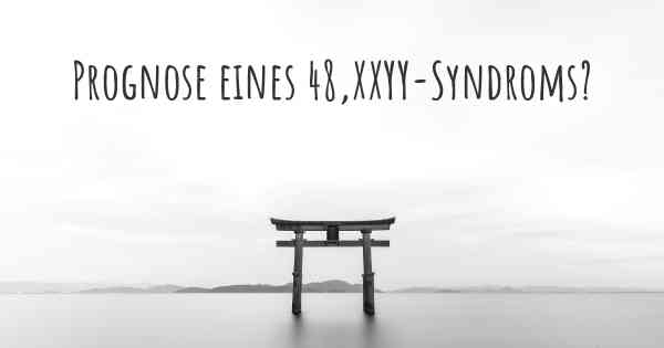 Prognose eines 48,XXYY-Syndroms?