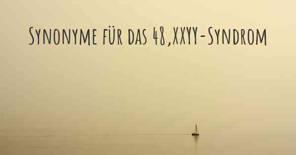 Synonyme für das 48,XXYY-Syndrom