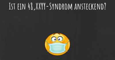 Ist ein 48,XXYY-Syndrom ansteckend?