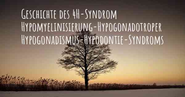 Geschichte des 4H-Syndrom Hypomyelinisierung-Hypogonadotroper Hypogonadismus-Hypodontie-Syndroms
