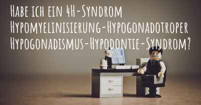 Habe ich ein 4H-Syndrom Hypomyelinisierung-Hypogonadotroper Hypogonadismus-Hypodontie-Syndrom?