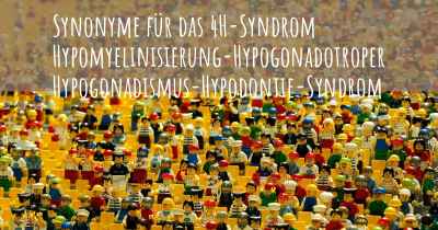 Synonyme für das 4H-Syndrom Hypomyelinisierung-Hypogonadotroper Hypogonadismus-Hypodontie-Syndrom