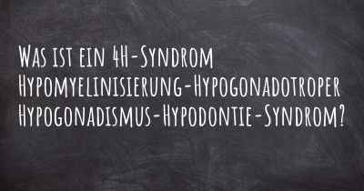 Was ist ein 4H-Syndrom Hypomyelinisierung-Hypogonadotroper Hypogonadismus-Hypodontie-Syndrom?