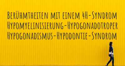 Berühmtheiten mit einem 4H-Syndrom Hypomyelinisierung-Hypogonadotroper Hypogonadismus-Hypodontie-Syndrom