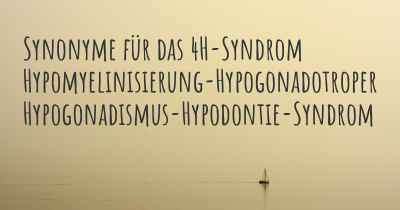 Synonyme für das 4H-Syndrom Hypomyelinisierung-Hypogonadotroper Hypogonadismus-Hypodontie-Syndrom