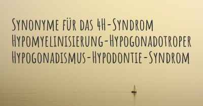 Synonyme für das 4H-Syndrom Hypomyelinisierung-Hypogonadotroper Hypogonadismus-Hypodontie-Syndrom