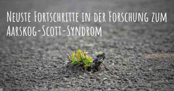 Neuste Fortschritte in der Forschung zum Aarskog-Scott-Syndrom