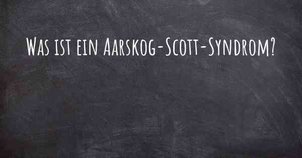 Was ist ein Aarskog-Scott-Syndrom?