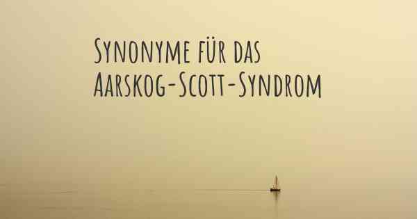 Synonyme für das Aarskog-Scott-Syndrom