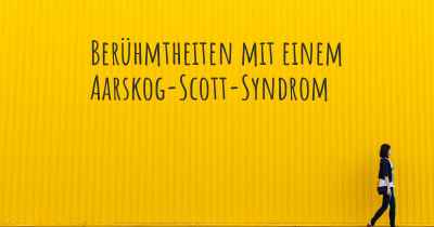 Berühmtheiten mit einem Aarskog-Scott-Syndrom