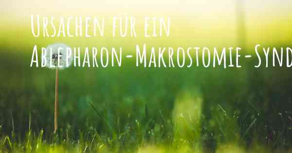 Ursachen für ein Ablepharon-Makrostomie-Syndrom