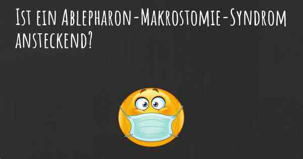Ist ein Ablepharon-Makrostomie-Syndrom ansteckend?