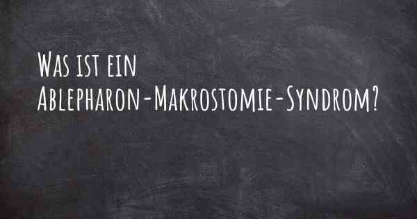 Was ist ein Ablepharon-Makrostomie-Syndrom?