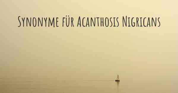 Synonyme für Acanthosis Nigricans