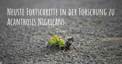 Neuste Fortschritte in der Forschung zu Acanthosis Nigricans