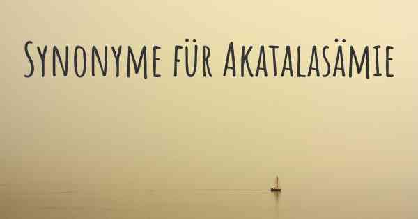 Synonyme für Akatalasämie