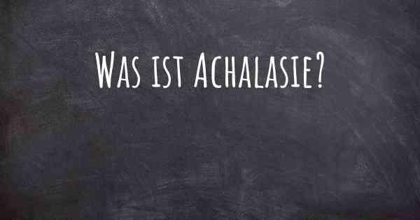 Was ist Achalasie?