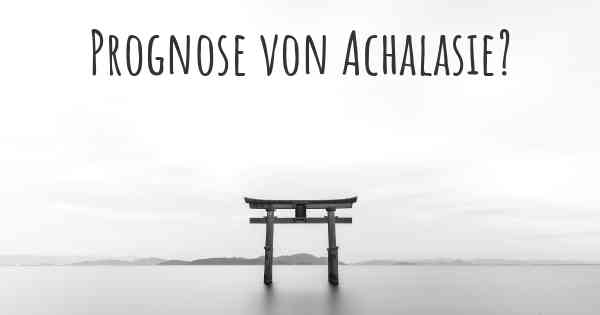 Prognose von Achalasie?