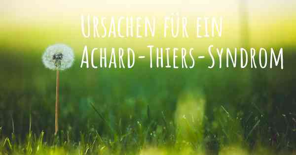 Ursachen für ein Achard-Thiers-Syndrom