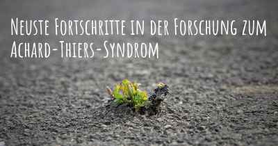 Neuste Fortschritte in der Forschung zum Achard-Thiers-Syndrom