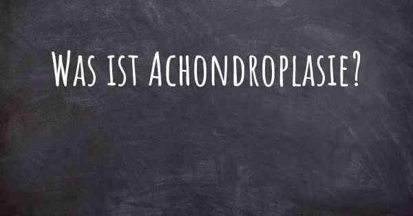 Was ist Achondroplasie?