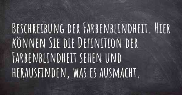 Beschreibung der Farbenblindheit. Hier können Sie die Definition der Farbenblindheit sehen und herausfinden, was es ausmacht.