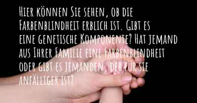 Hier können Sie sehen, ob die Farbenblindheit erblich ist. Gibt es eine genetische Komponente? Hat jemand aus Ihrer Familie eine Farbenblindheit oder gibt es jemanden, der für sie anfälliger ist?