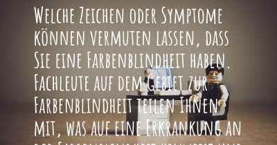 Welche Zeichen oder Symptome können vermuten lassen, dass Sie eine Farbenblindheit haben. Fachleute auf dem Gebiet zur Farbenblindheit teilen Ihnen mit, was auf eine Erkrankung an der Farbenblindheit hinweist und welche Ärzte aufgesucht werden müssen.