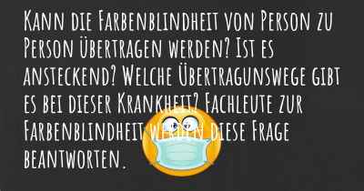 Kann die Farbenblindheit von Person zu Person übertragen werden? Ist es ansteckend? Welche Übertragunswege gibt es bei dieser Krankheit? Fachleute zur Farbenblindheit werden diese Frage beantworten.