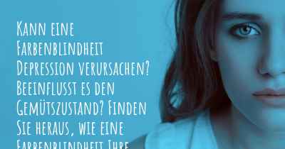 Kann eine Farbenblindheit Depression verursachen? Beeinflusst es den Gemütszustand? Finden Sie heraus, wie eine Farbenblindheit Ihre Stimmung beeinflussen kann.