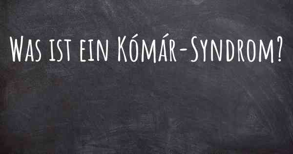 Was ist ein Kómár-Syndrom?