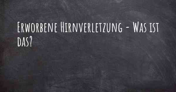 Erworbene Hirnverletzung - Was ist das?