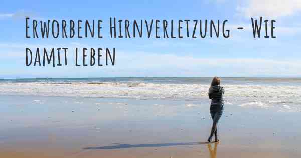Erworbene Hirnverletzung - Wie damit leben